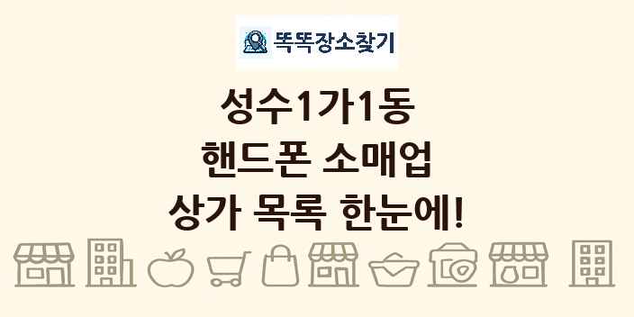성수1가1동 핸드폰 소매업 상가 목록 및 정보
