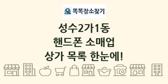 성수2가1동 핸드폰 소매업 상가 목록 및 정보