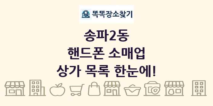 송파2동 핸드폰 소매업 상가 목록 및 정보