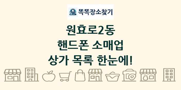 원효로2동 핸드폰 소매업 상가 목록 및 정보
