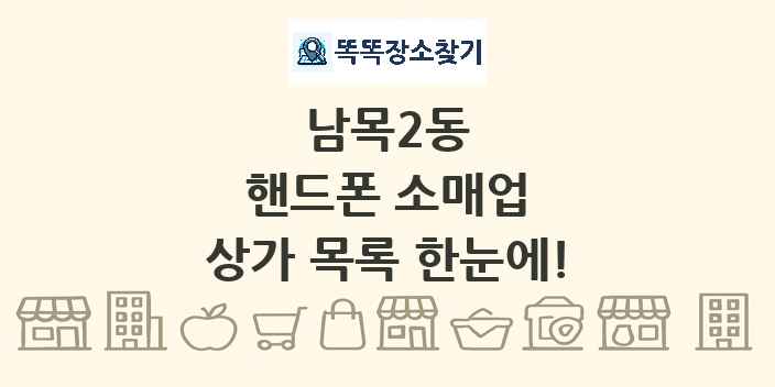 남목2동 핸드폰 소매업 상가 목록 및 정보