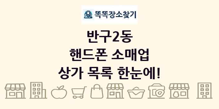 반구2동 핸드폰 소매업 상가 목록 및 정보