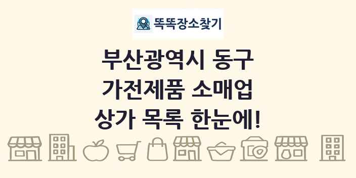 부산광역시 동구 가전제품 소매업 상가 목록 및 정보