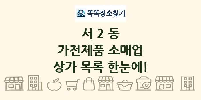 서2동 가전제품 소매업 상가 목록 및 정보