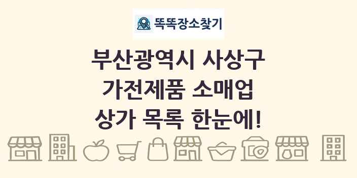 부산광역시 사상구 가전제품 소매업 상가 목록 및 정보