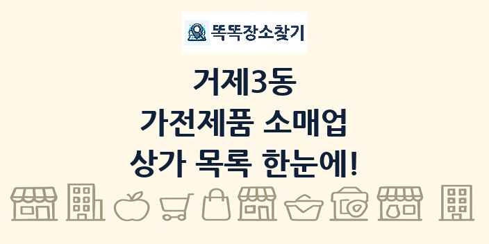 거제3동 가전제품 소매업 상가 목록 및 정보