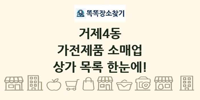 거제4동 가전제품 소매업 상가 목록 및 정보