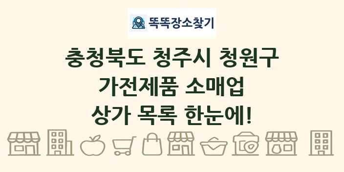 충청북도 청주시 청원구 가전제품 소매업 상가 목록 및 정보