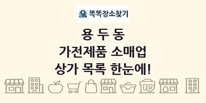 용두동 가전제품 소매업 상가 목록 및 정보