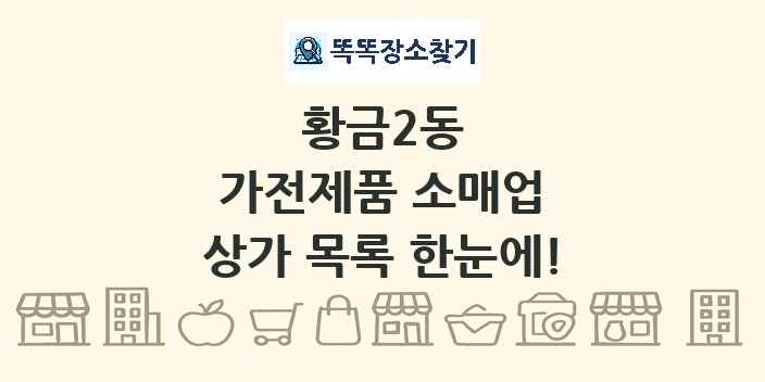 황금2동 가전제품 소매업 상가 목록 및 정보