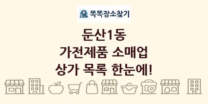 둔산1동 가전제품 소매업 상가 목록 및 정보