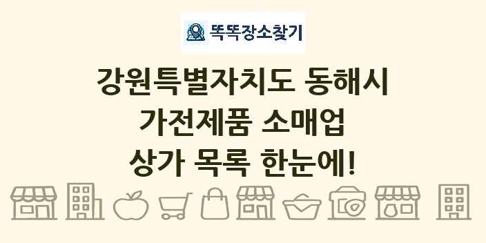 강원특별자치도 동해시 가전제품 소매업 상가 목록 및 정보