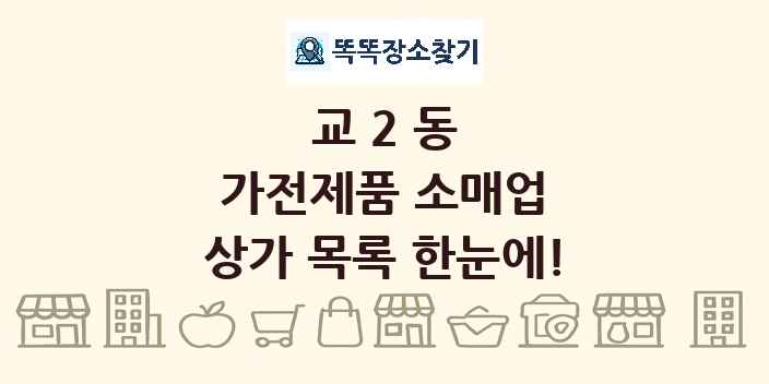 교2동 가전제품 소매업 상가 목록 및 정보