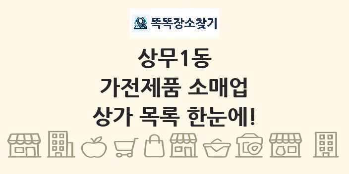 상무1동 가전제품 소매업 상가 목록 및 정보