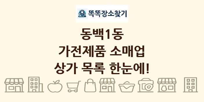 동백1동 가전제품 소매업 상가 목록 및 정보