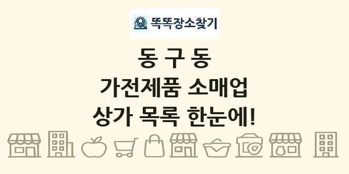 동구동 가전제품 소매업 상가 목록 및 정보