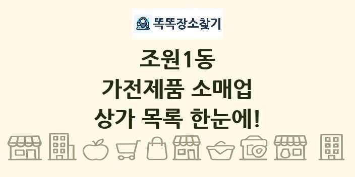 조원1동 가전제품 소매업 상가 목록 및 정보