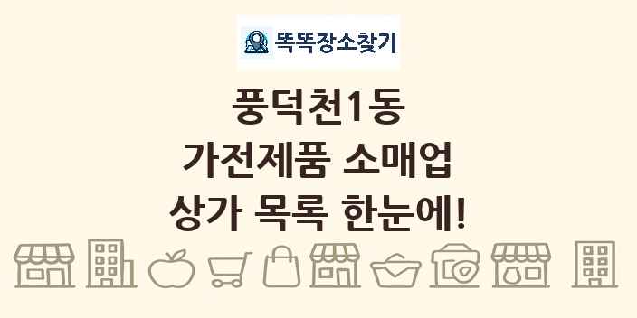 풍덕천1동 가전제품 소매업 상가 목록 및 정보