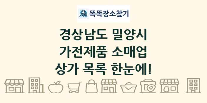 경상남도 밀양시 가전제품 소매업 상가 목록 및 정보