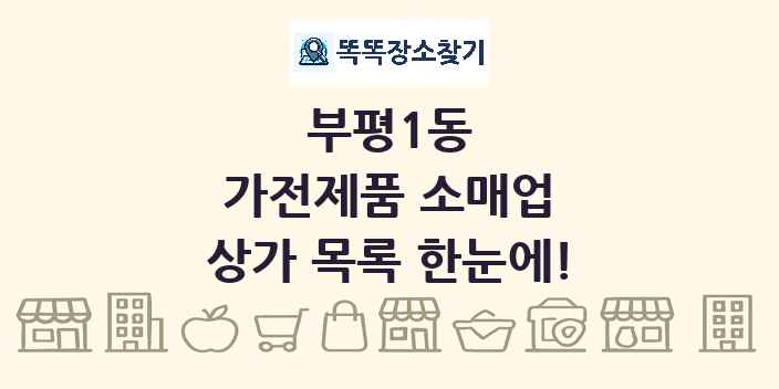 부평1동 가전제품 소매업 상가 목록 및 정보