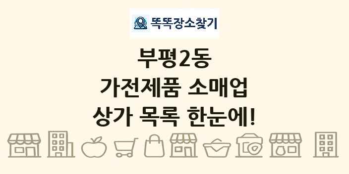 부평2동 가전제품 소매업 상가 목록 및 정보