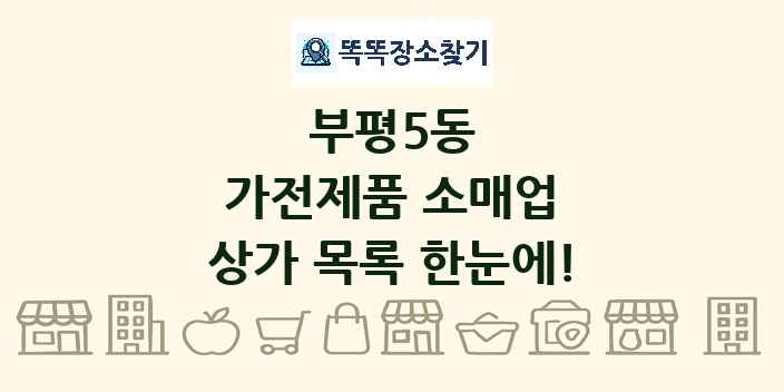부평5동 가전제품 소매업 상가 목록 및 정보