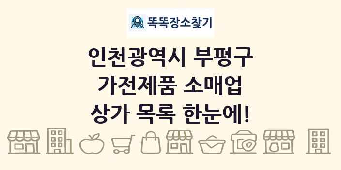 인천광역시 부평구 가전제품 소매업 상가 목록 및 정보