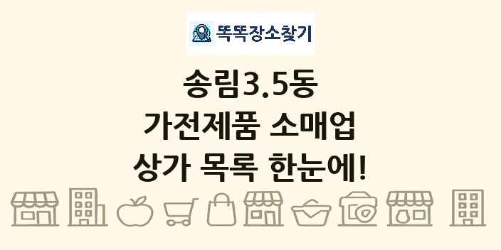 송림3.5동 가전제품 소매업 상가 목록 및 정보