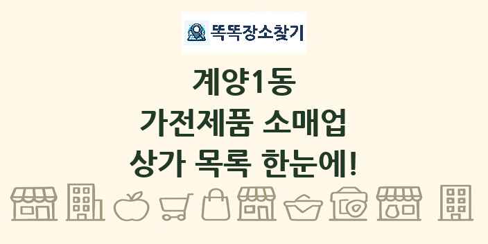 계양1동 가전제품 소매업 상가 목록 및 정보