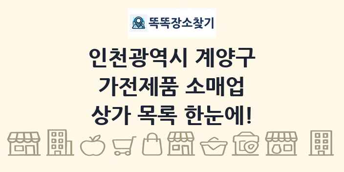 인천광역시 계양구 가전제품 소매업 상가 목록 및 정보