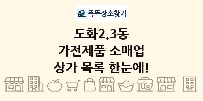 도화2.3동 가전제품 소매업 상가 목록 및 정보