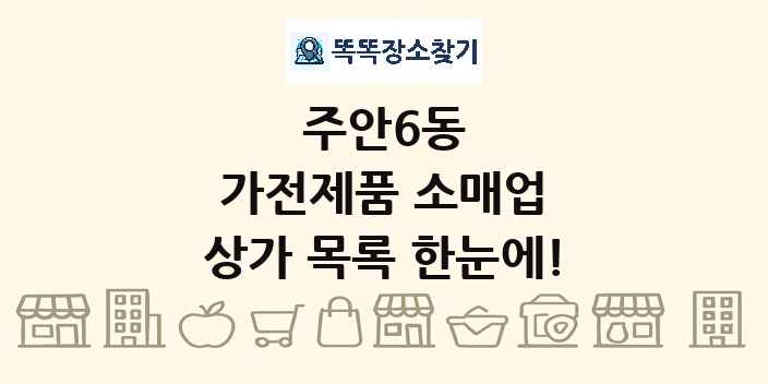 주안6동 가전제품 소매업 상가 목록 및 정보