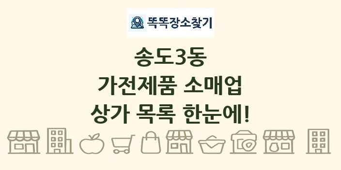 송도3동 가전제품 소매업 상가 목록 및 정보