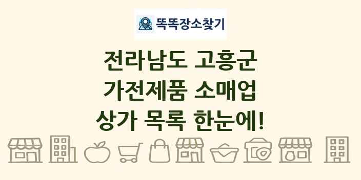전라남도 고흥군 가전제품 소매업 상가 목록 및 정보