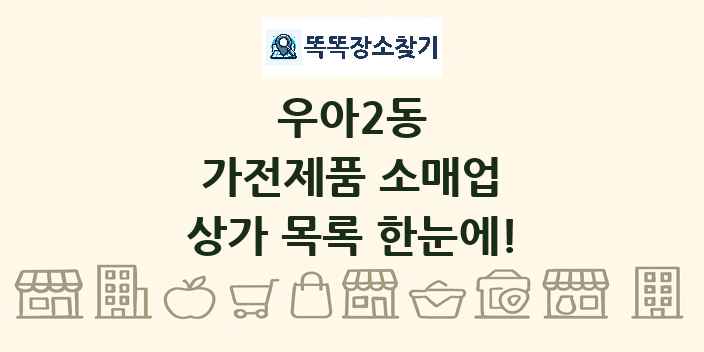 우아2동 가전제품 소매업 상가 목록 및 정보
