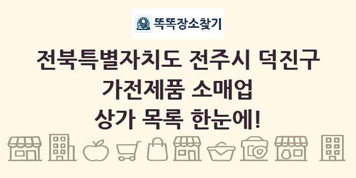 전북특별자치도 전주시 덕진구 가전제품 소매업 상가 목록 및 정보