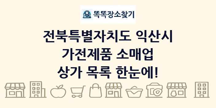 전북특별자치도 익산시 가전제품 소매업 상가 목록 및 정보