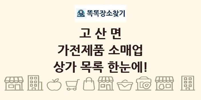 고산면 가전제품 소매업 상가 목록 및 정보