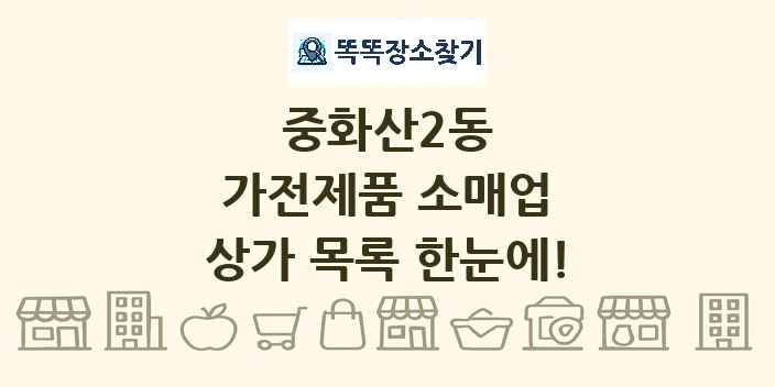 중화산2동 가전제품 소매업 상가 목록 및 정보