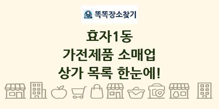 효자1동 가전제품 소매업 상가 목록 및 정보