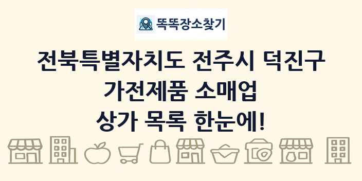 전북특별자치도 전주시 덕진구 가전제품 소매업 상가 목록 및 정보