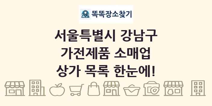 서울특별시 강남구 가전제품 소매업 상가 목록 및 정보