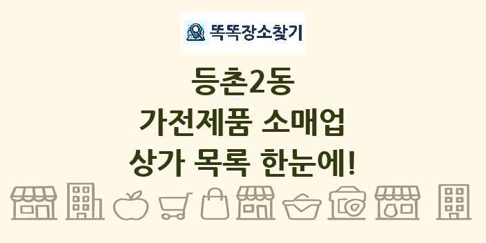등촌2동 가전제품 소매업 상가 목록 및 정보