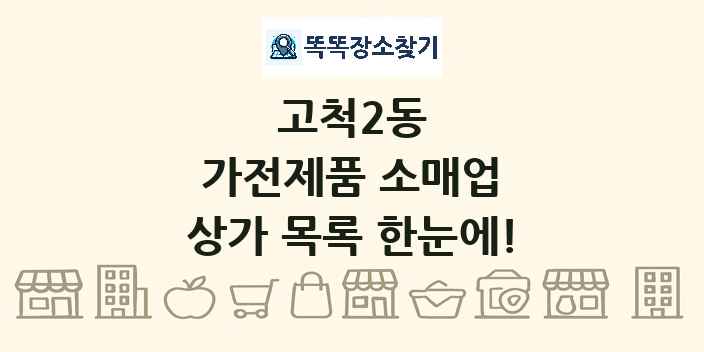 고척2동 가전제품 소매업 상가 목록 및 정보