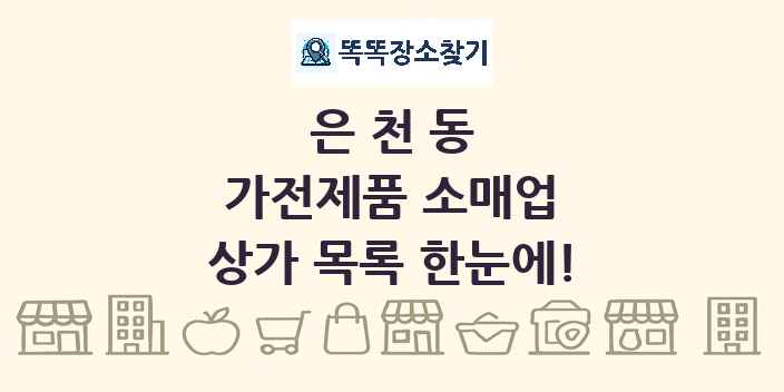 은천동 가전제품 소매업 상가 목록 및 정보
