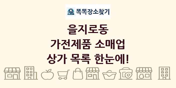 을지로동 가전제품 소매업 상가 목록 및 정보