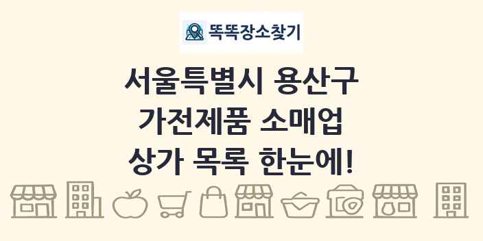 서울특별시 용산구 가전제품 소매업 상가 목록 및 정보