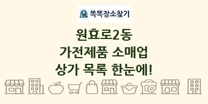원효로2동 가전제품 소매업 상가 목록 및 정보