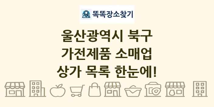 울산광역시 북구 가전제품 소매업 상가 목록 및 정보