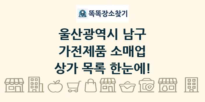 울산광역시 남구 가전제품 소매업 상가 목록 및 정보